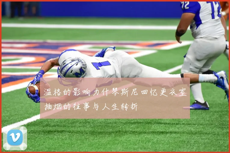 温格的影响力什琴斯尼回忆更衣室抽烟的往事与人生转折
